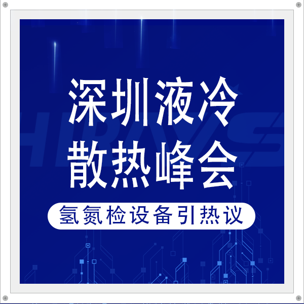 海瑞思重磅亮相深圳液冷散熱峰會， 氫氮檢漏儀破解行業(yè)成本與精度難題